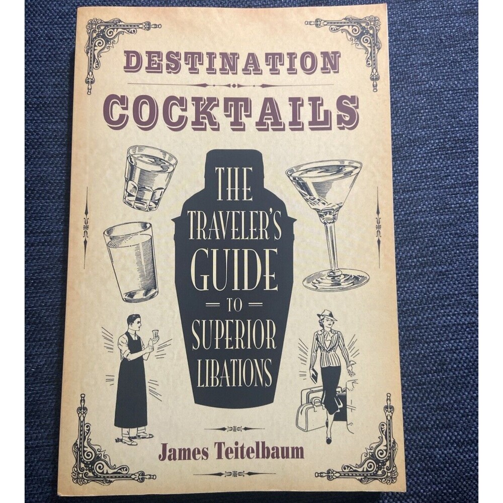 Destination: Cocktails : The Traveler's Guide to Superior Libations by James...